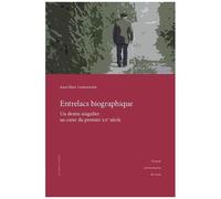 Entrelacs Biographique - Un Destin Singulier Au Coeur Du Premier Xxe Siecle
