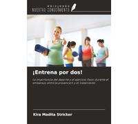 ¡Entrena por dos!: La importancia del deporte y el ejercicio físico durante el embarazo entre la prevención y el tratamiento