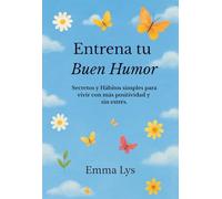 Entrena tu buen humor.: Secretos y Hábitos simples para vivir con más positividad y sin estrés.