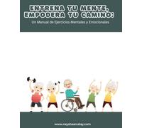 Entrena tu Mente, Empodera tu Camino: Manual de Ejercicios Mentales y Emocionales