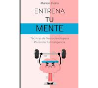 ENTRENA TU MENTE: Técnicas de Neurociencia para Potenciar tu Inteligencia