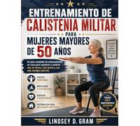 Entrenamiento de calistenia militar para mujeres mayores de 50 años: Un plan completo de entrenamiento en casa para ayudarte a sentirte más en forma, más fuerte y con más energía cada día