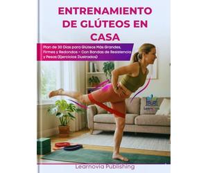 Entrenamiento de Glúteos en Casa: Plan de 30 Días para Glúteos Más Grandes, Firmes y Redondos - Con Bandas de Resistencia y Pesas (Ejercicios Ilustrados)