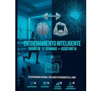 Entrenamiento Inteligente: Diario de 12 semanas + Assistant IA: Guía de 12 semanas para entrenar mejor: rutinas con IA, seguimiento diario, análisis ... para mejorar forma física y hábitos.