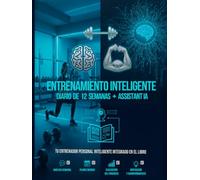 Entrenamiento Inteligente: Diario de 12 semanas + Assistant IA: Guía de 12 semanas para entrenar mejor: rutinas con IA, seguimiento diario, análisis ... para mejorar forma física y hábitos.