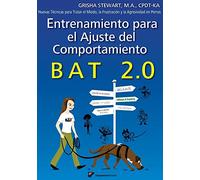 Entrenamiento para el Ajuste del Comportamiento BAT 2.0: Nuevas Técnicas para tratar el Miedo, la Frustración y la Agresividad en Perros