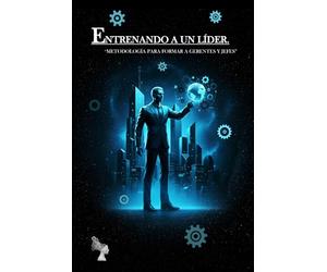 ENTRENANDO A UN LÍDER: "METODOLOGÍA PARA FORMAR A GERENTES Y JEFES"