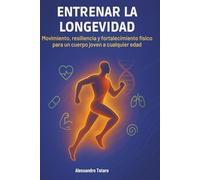Entrenar la Longevidad: Movimiento, resiliencia y fortalecimiento físico para un cuerpo joven a cualquier edad