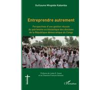 Entreprendre autrement Perspectives d'une gestion réussie du patrimoine ecclésiastique des diocèses de la République démocratique du Congo - Guillaume Mingiebe Kabamba - L'harmattan - broché - Essai