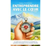Entreprendre avec le cœur: Le guide pour transformer ta sensibilité en puissance stratégique et en croissance durable