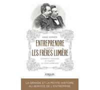 Entreprendre comme les Frères Lumière Comment innover et saper la concurrence ? - Anne Vermes - Eyrolles - broché - Etude