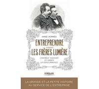 Entreprendre comme les Frères Lumière: Comment innover et saper la concurrence ?