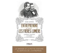 Entreprendre comme les Frères Lumière Comment innover et saper la concurrence ? - Anne Vermes - Eyrolles - broché - Etude