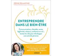 Entreprendre dans le bien-être: Communication, clientèle, vente, légitimité, réseaux, confiance en soi... toutes les clés pour développer une activité pérenne