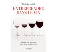 Entreprendre dans le vin Stratégies 360° pour réussir sur le marché mondial du vin. - Martin Cubertafond - Eyrolles - broché - Etude
