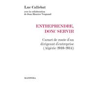 Entreprendre, donc servir Carnet de route d'un dirigeant d'entreprise (Algérie 2010-2014) - Luc Callebat - Manitoba - broché - Etude