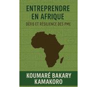 Entreprendre en Afrique : Défis et Résilience des PME: Comprendre les enjeux, surmonter les défis et renforcer la performance des PME africaines