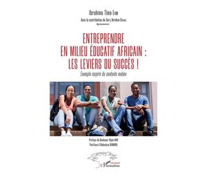 Entreprendre en milieu éducatif africain : les leviers du succès ! Exemple inspiré du contexte malien - Ibrahima Théo Lam - L'harmattan - broché - Essai