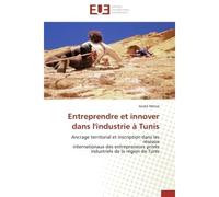 Entreprendre et innover dans l'industrie à Tunis Ancrage territorial et inscription dans les réseaux internationaux des entrepreneurs privés industri - André MÉTRAL - Universitaires Europeennes - broc