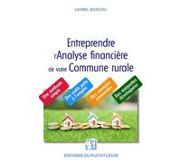 Entreprendre l'analyse financière de votre commune rurale Une méthode simple, des outils prêts à l'emploi, des exemples commentés et des maquettes développées - Lionel Bascou - Puits Fleuri - broché -