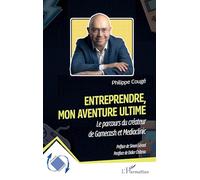 Entreprendre, mon aventure ultime: Le parcours du créateur de Gamecash et Mediaclinic