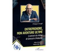 Entreprendre, mon aventure ultime Philippe Cougé (Auteur), Gérard Simon (Préface), Didier Chateau (Postface)