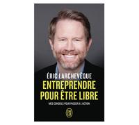 Entreprendre pour être libre Mes conseils pour passer à l'action - Eric Larchevèque - J'ai Lu - Poche - Guide