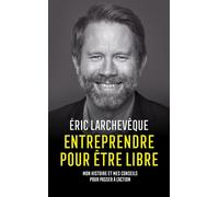 Entreprendre Pour Être Libre - Mon Histoire Et Mes Conseils Pour Passer À L'action