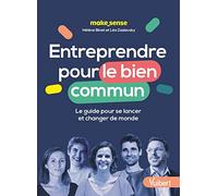 Entreprendre pour le bien commun: Le guide pour se lancer et changer de monde