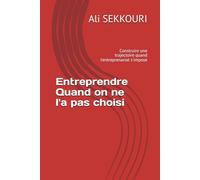 Entreprendre Quand on ne l'a pas choisi: Construire une trajectoire quand l'entreprenariat s'impose