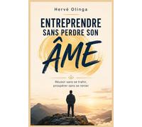 Entreprendre sans perdre son âme: Réussir sans se trahir, prospérer sans se renier