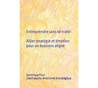 Entreprendre sans se trahir : Allier stratégie et émotion pour un business aligné