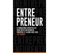 ENTREPRENEUR: 8 Fondations essentielles pour bâtir un business prospère et aligné avec Dieu