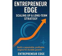 Entrepreneur Edge: Scaling Up & Long-Term Strategy: Build a repeatable, profitable engine for durable growth