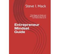 Entrepreneur Mindset Guide: Think Bigger, Act Bolder, and Build a Business and Life You Can’t Wait to Wake Up To