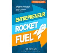 Entrepreneur Rocket Fuel: How Startup Founders Recruit World-class Talent and Build Culture to Transform Their Business