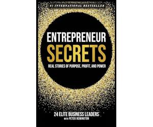 Entrepreneur Secrets: Real Stories of Purpose, Profit, and Power