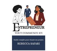 ENTREPRENEUR,TOUT COMMENCE ICI: Un guide complet pour réussir ses projets