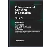 ENTREPRENEURIAL CULTURING IN EDUCATION (BOOK 6): Fostering Innovation and Self-Reliance in Nigeria: Guidebook for Mainstreaming Entrepreneurship in Nigeria's Education System