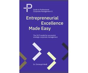Entrepreneurial Excellence Made Easy: The 10 P model for successful strategic corporate management