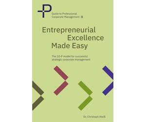 Entrepreneurial Excellence Made Easy: The 10 P model for successful strategic corporate management