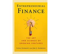 Entrepreneurial Finance: The Art and Science of Growing Ventures