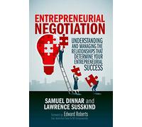 Entrepreneurial Negotiation: Understanding and Managing the Relationships That Determine Your Entrepreneurial Success