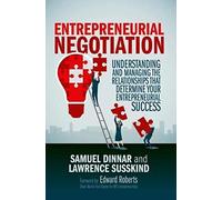 Entrepreneurial Negotiation: Understanding And Managing The Relationships That Determine Your Entrepreneurial Success