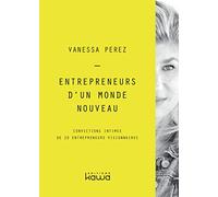 Entrepreneurs d'un monde nouveau - Convictions intimes de 10 entrepreneurs visionnaires