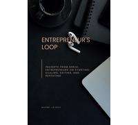 Entrepreneur's Loop: Insights From Serial Entrepreneurs On Starting, Scaling, Exiting, And Repeating: 1