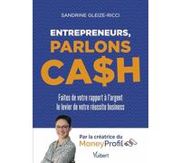 Entrepreneurs, parlons cash: Faites de votre rapport à l’argent le levier de votre réussite business