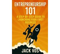 Entrepreneurship 101: A Step-by-Step Guide to Launching Your First Business: How to Build, Launch and Grow Your First Profitable Business