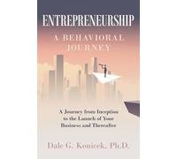 Entrepreneurship: A Behavioral Journey from Inception to the Launch of Your Business and Thereafter