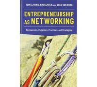 Entrepreneurship As Networking: Mechanisms, Dynamics, Practices, And Strategies